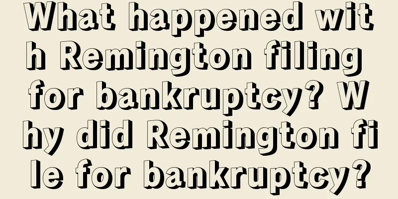 What happened with Remington filing for bankruptcy? Why did Remington file for bankruptcy?