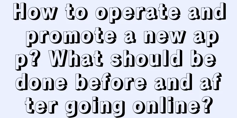 How to operate and promote a new app? What should be done before and after going online?