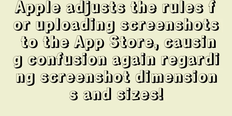 Apple adjusts the rules for uploading screenshots to the App Store, causing confusion again regarding screenshot dimensions and sizes!