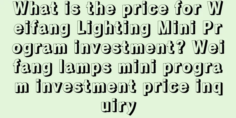 What is the price for Weifang Lighting Mini Program investment? Weifang lamps mini program investment price inquiry