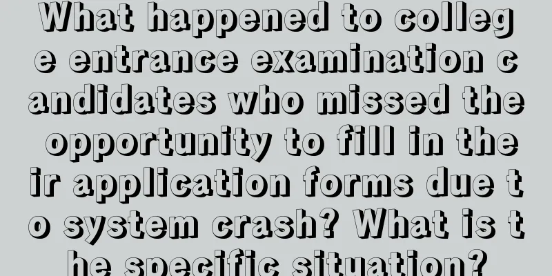 What happened to college entrance examination candidates who missed the opportunity to fill in their application forms due to system crash? What is the specific situation?