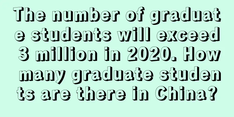 The number of graduate students will exceed 3 million in 2020. How many graduate students are there in China?