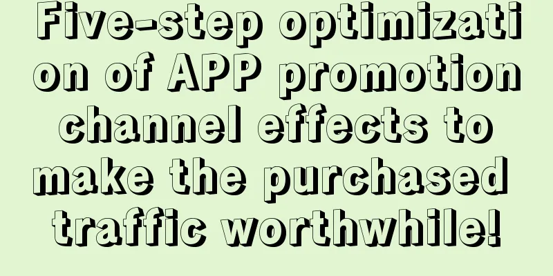 Five-step optimization of APP promotion channel effects to make the purchased traffic worthwhile!