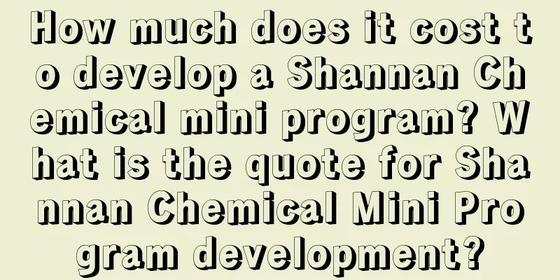 How much does it cost to develop a Shannan Chemical mini program? What is the quote for Shannan Chemical Mini Program development?