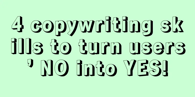 4 copywriting skills to turn users’ NO into YES!