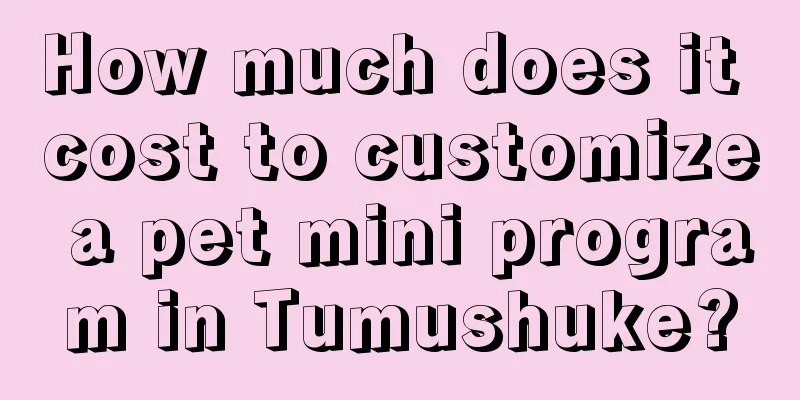 How much does it cost to customize a pet mini program in Tumushuke?