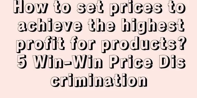 How to set prices to achieve the highest profit for products? 5 Win-Win Price Discrimination