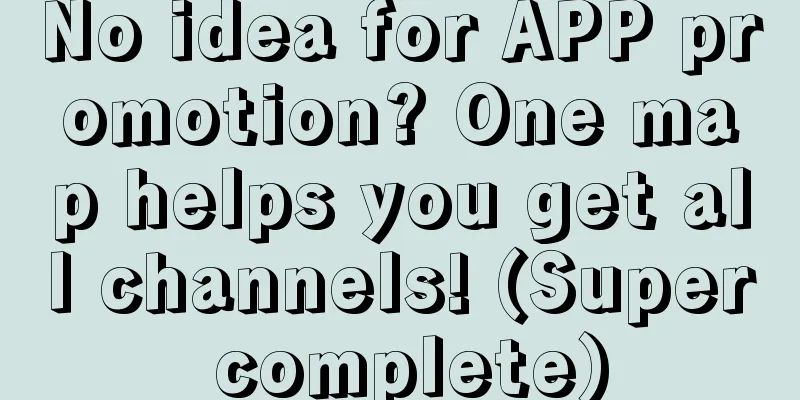 No idea for APP promotion? One map helps you get all channels! (Super complete)