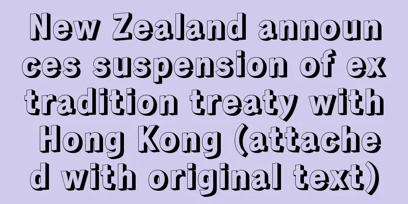 New Zealand announces suspension of extradition treaty with Hong Kong (attached with original text)