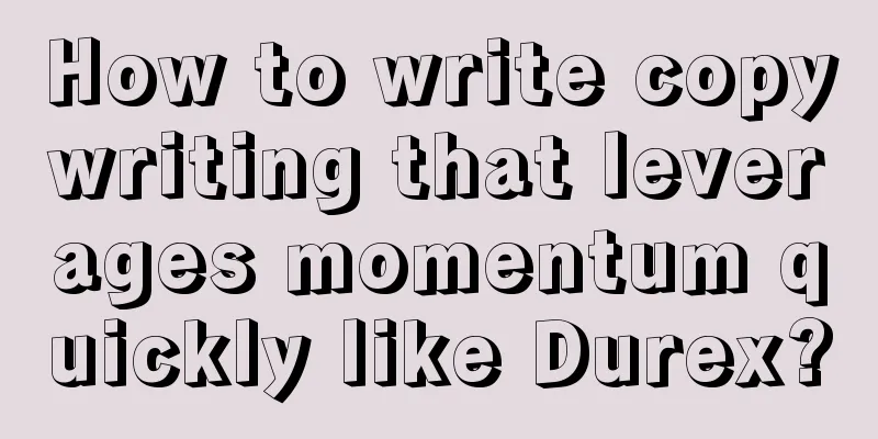 How to write copywriting that leverages momentum quickly like Durex?