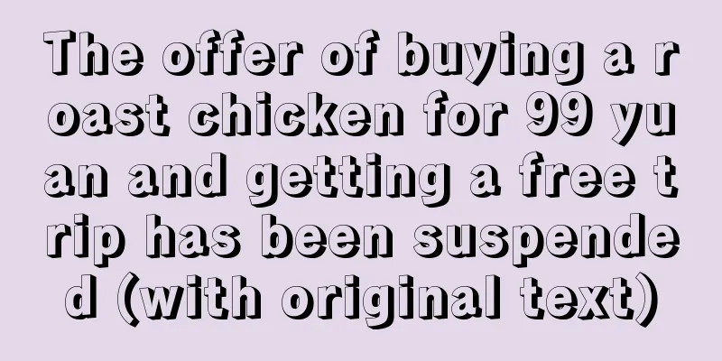 The offer of buying a roast chicken for 99 yuan and getting a free trip has been suspended (with original text)