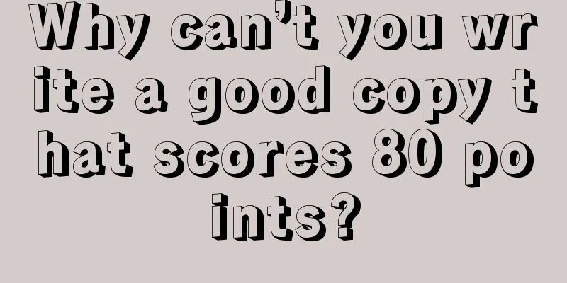 Why can’t you write a good copy that scores 80 points?