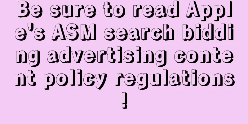 Be sure to read Apple’s ASM search bidding advertising content policy regulations!