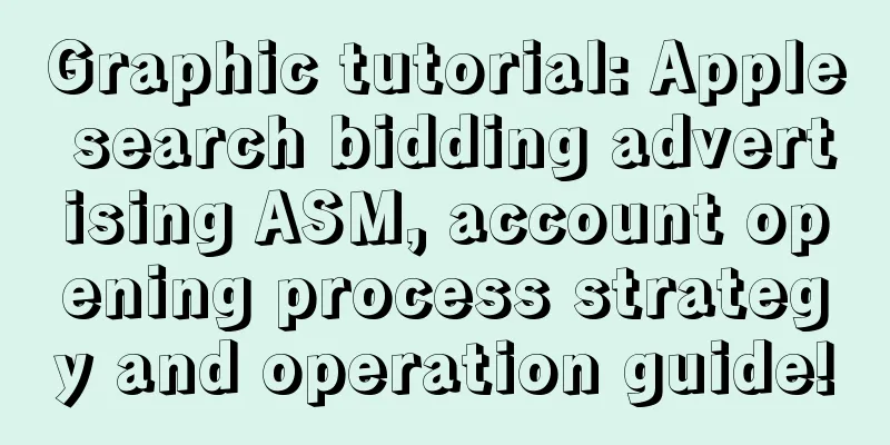 Graphic tutorial: Apple search bidding advertising ASM, account opening process strategy and operation guide!