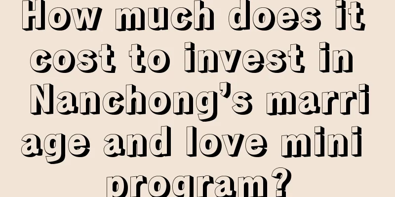 How much does it cost to invest in Nanchong’s marriage and love mini program?