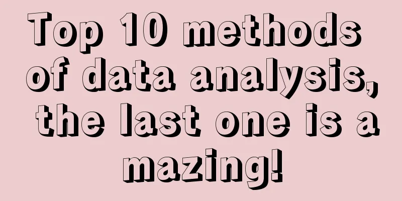 Top 10 methods of data analysis, the last one is amazing!