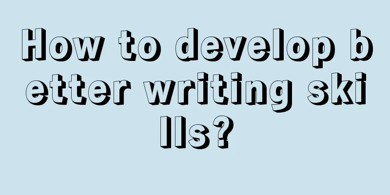 How to develop better writing skills?