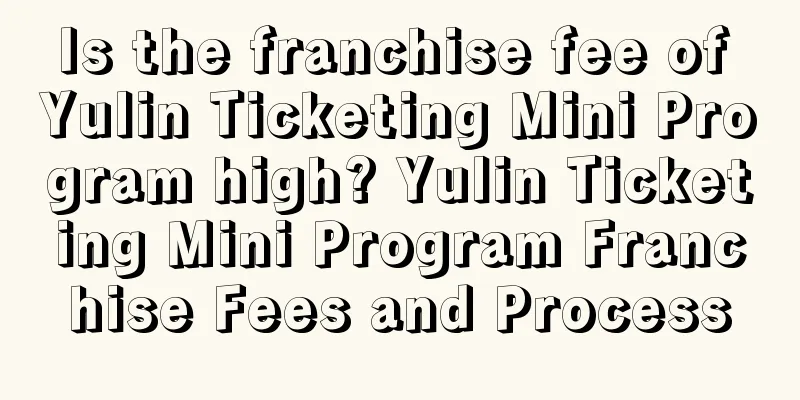 Is the franchise fee of Yulin Ticketing Mini Program high? Yulin Ticketing Mini Program Franchise Fees and Process