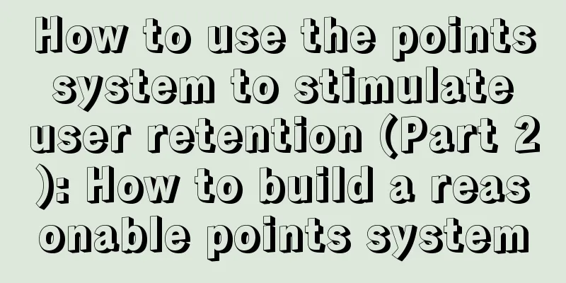 How to use the points system to stimulate user retention (Part 2): How to build a reasonable points system