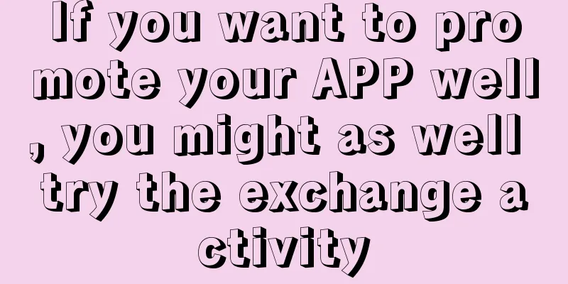 If you want to promote your APP well, you might as well try the exchange activity