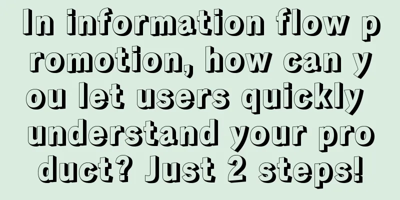 In information flow promotion, how can you let users quickly understand your product? Just 2 steps!