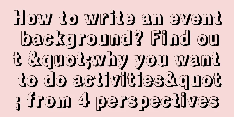 How to write an event background? Find out "why you want to do activities" from 4 perspectives