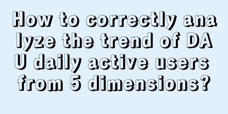 How to correctly analyze the trend of DAU daily active users from 5 dimensions?