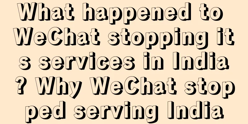 What happened to WeChat stopping its services in India? Why WeChat stopped serving India