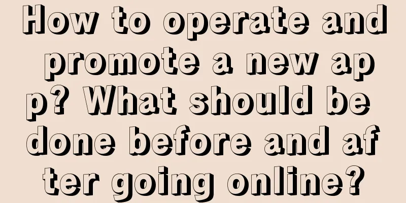 How to operate and promote a new app? What should be done before and after going online?