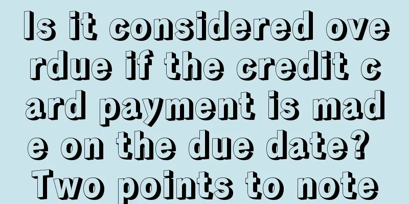 Is it considered overdue if the credit card payment is made on the due date? Two points to note