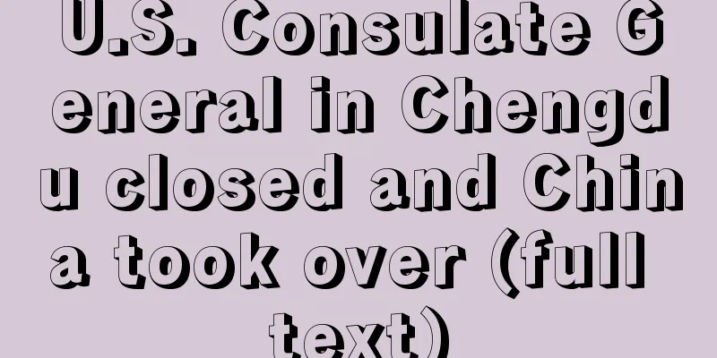 U.S. Consulate General in Chengdu closed and China took over (full text)