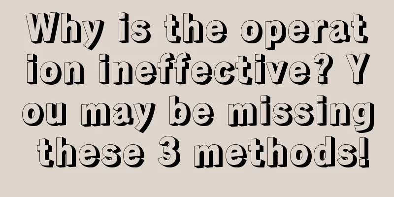 Why is the operation ineffective? You may be missing these 3 methods!