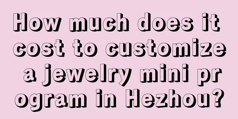 How much does it cost to customize a jewelry mini program in Hezhou?