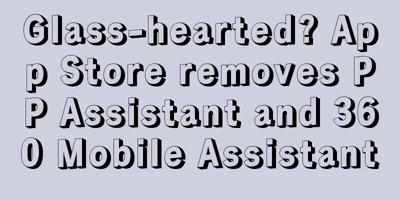 Glass-hearted? App Store removes PP Assistant and 360 Mobile Assistant