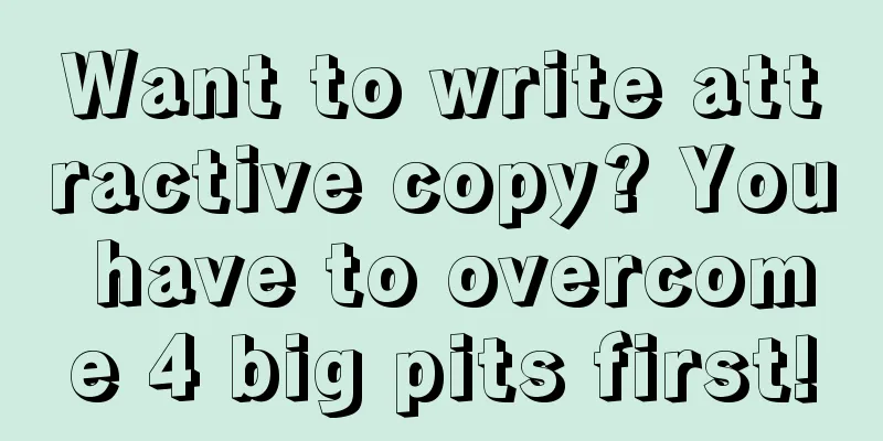 Want to write attractive copy? You have to overcome 4 big pits first!