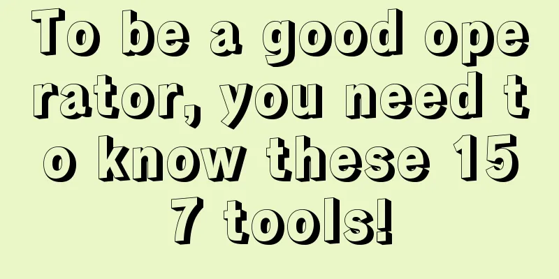 To be a good operator, you need to know these 157 tools!