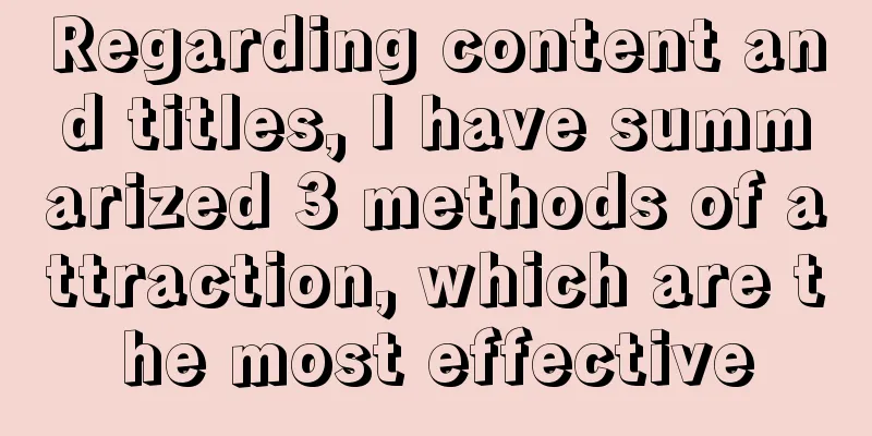 Regarding content and titles, I have summarized 3 methods of attraction, which are the most effective