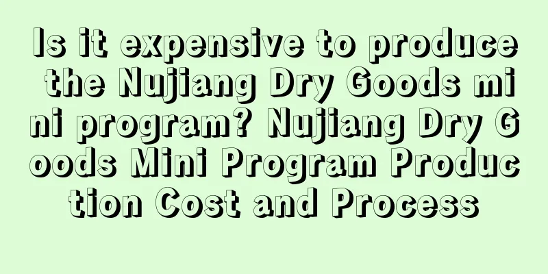 Is it expensive to produce the Nujiang Dry Goods mini program? Nujiang Dry Goods Mini Program Production Cost and Process