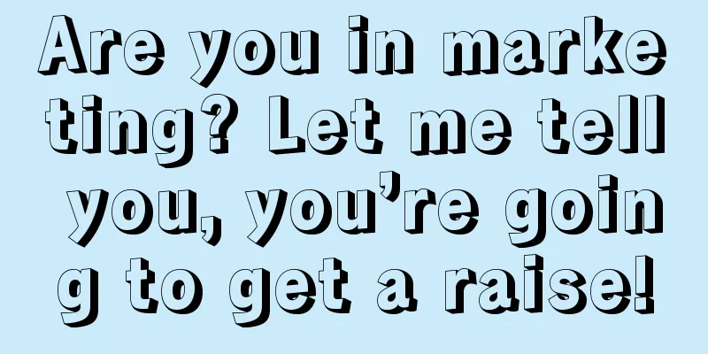 Are you in marketing? Let me tell you, you’re going to get a raise!