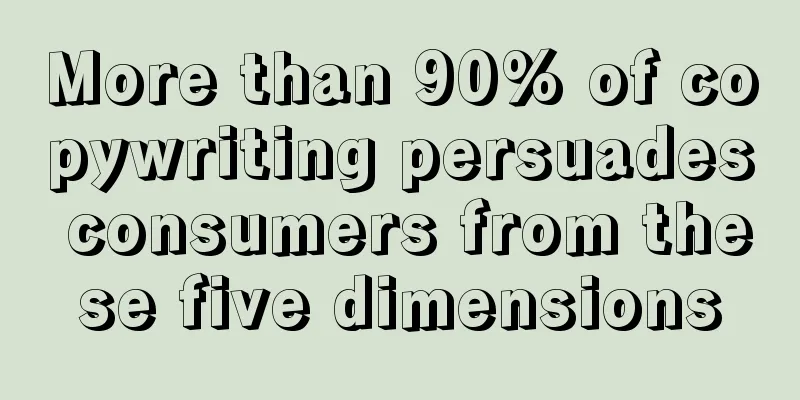 More than 90% of copywriting persuades consumers from these five dimensions