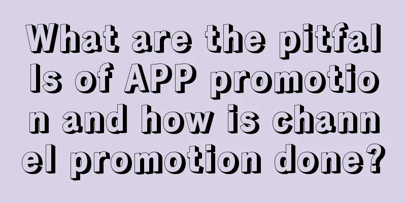 What are the pitfalls of APP promotion and how is channel promotion done?