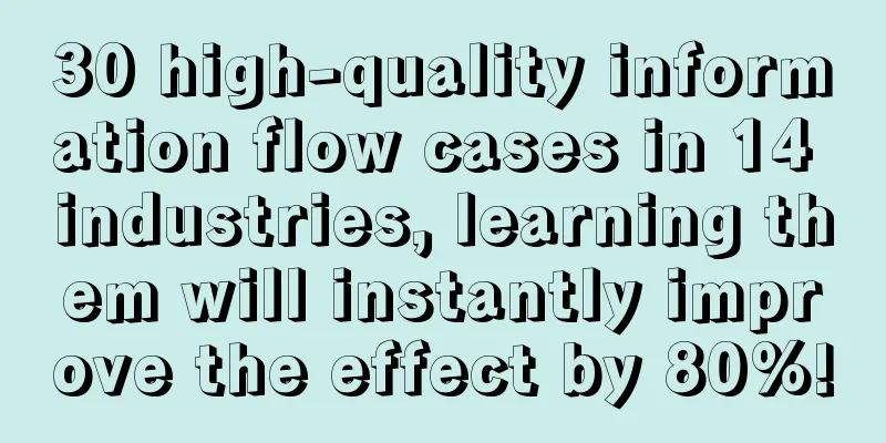 30 high-quality information flow cases in 14 industries, learning them will instantly improve the effect by 80%!