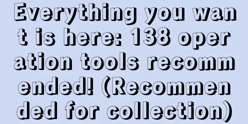 Everything you want is here: 138 operation tools recommended! (Recommended for collection)