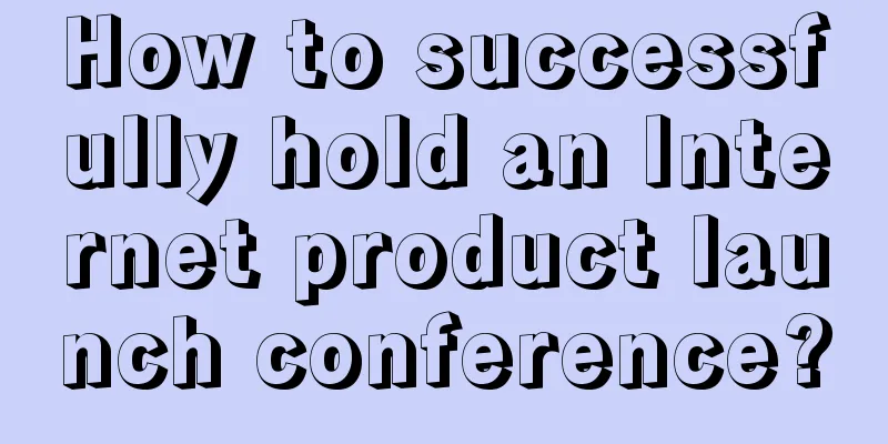 How to successfully hold an Internet product launch conference?