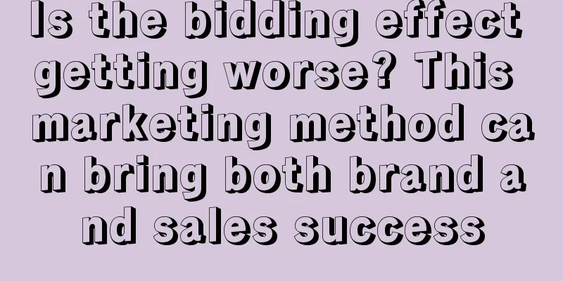 Is the bidding effect getting worse? This marketing method can bring both brand and sales success