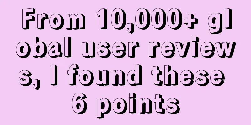 From 10,000+ global user reviews, I found these 6 points