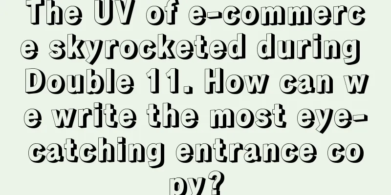 The UV of e-commerce skyrocketed during Double 11. How can we write the most eye-catching entrance copy?