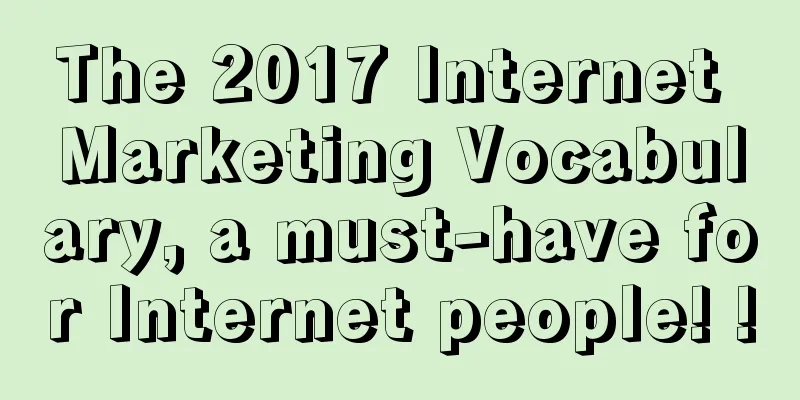 The 2017 Internet Marketing Vocabulary, a must-have for Internet people! !