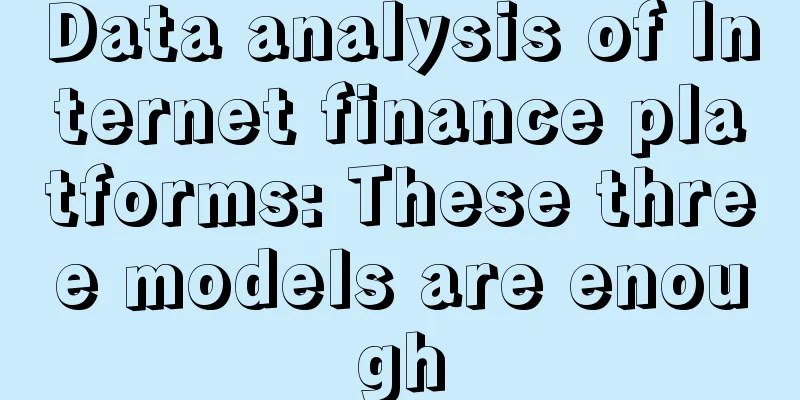 Data analysis of Internet finance platforms: These three models are enough