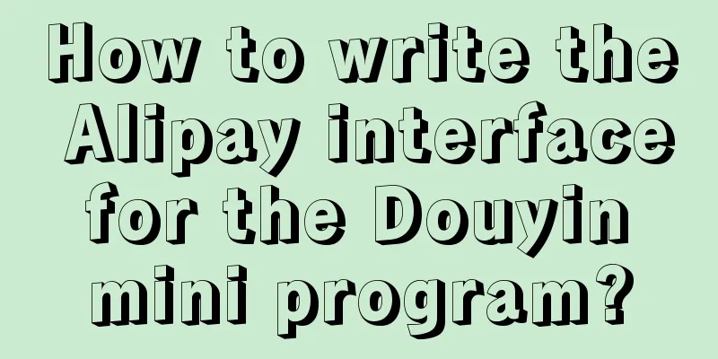 How to write the Alipay interface for the Douyin mini program?